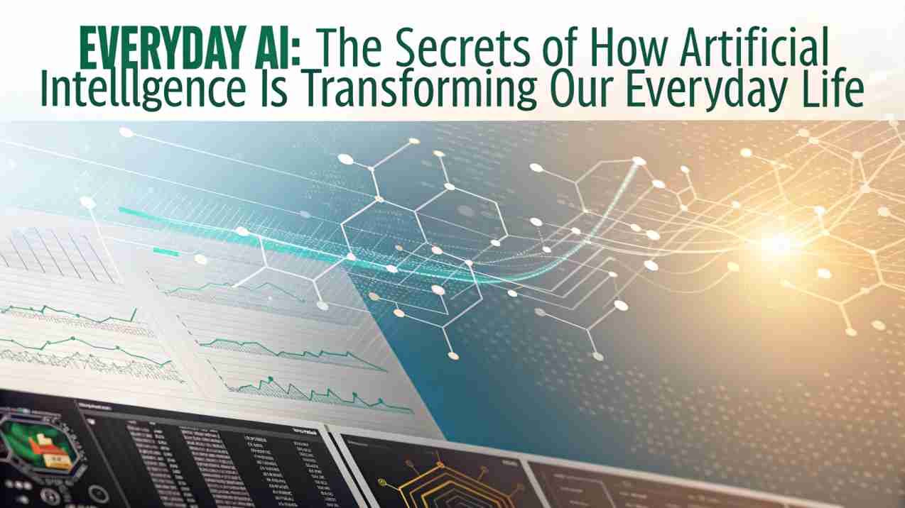 Everyday AI: The Secrets of How Artificial Intelligence is Transforming Our Everyday Life