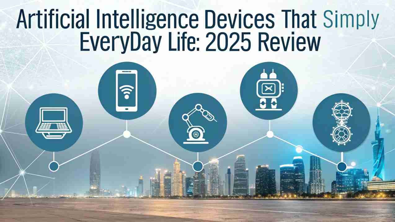 Artificial Intelligence Devices that simply everyday life: 2025 Review